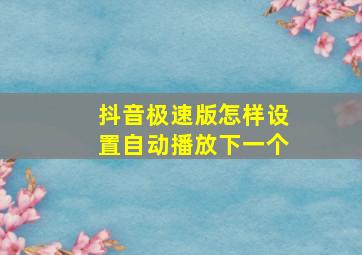 抖音极速版怎样设置自动播放下一个