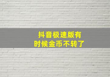 抖音极速版有时候金币不转了