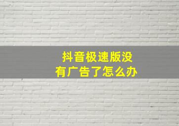 抖音极速版没有广告了怎么办