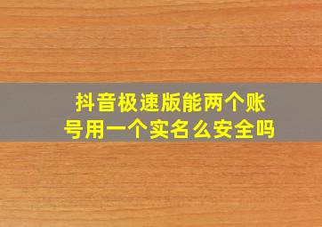 抖音极速版能两个账号用一个实名么安全吗