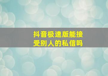 抖音极速版能接受别人的私信吗