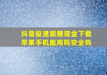 抖音极速版赚现金下载苹果手机能用吗安全吗