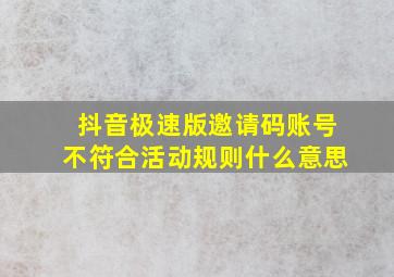 抖音极速版邀请码账号不符合活动规则什么意思