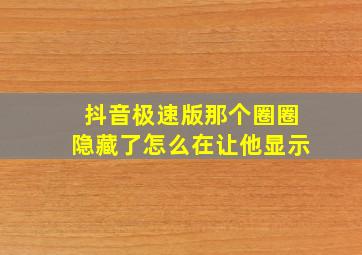 抖音极速版那个圈圈隐藏了怎么在让他显示