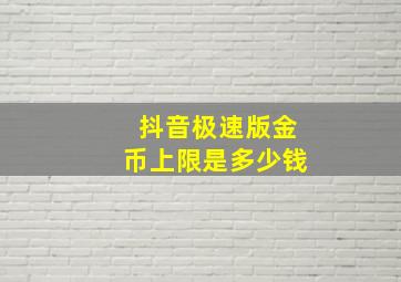 抖音极速版金币上限是多少钱