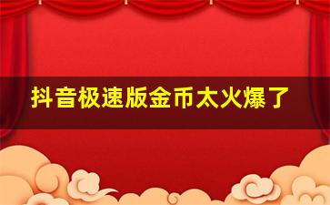 抖音极速版金币太火爆了