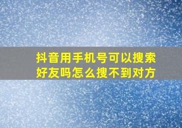 抖音用手机号可以搜索好友吗怎么搜不到对方