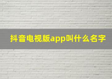 抖音电视版app叫什么名字