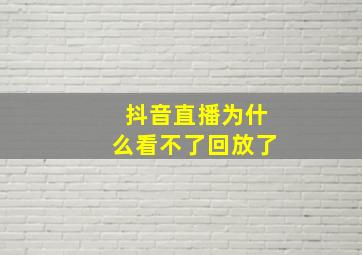 抖音直播为什么看不了回放了