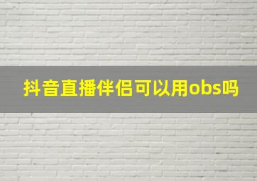 抖音直播伴侣可以用obs吗