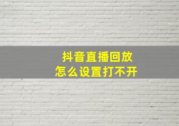 抖音直播回放怎么设置打不开