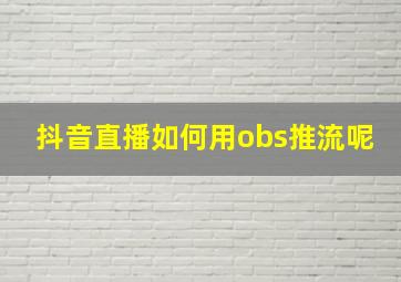 抖音直播如何用obs推流呢