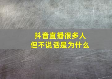 抖音直播很多人但不说话是为什么