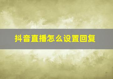 抖音直播怎么设置回复