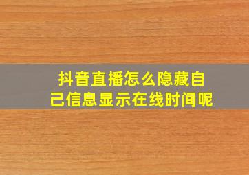 抖音直播怎么隐藏自己信息显示在线时间呢