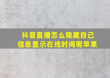 抖音直播怎么隐藏自己信息显示在线时间呢苹果