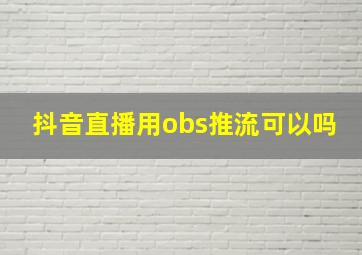 抖音直播用obs推流可以吗