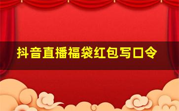 抖音直播福袋红包写口令