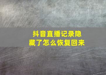 抖音直播记录隐藏了怎么恢复回来