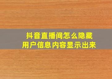 抖音直播间怎么隐藏用户信息内容显示出来