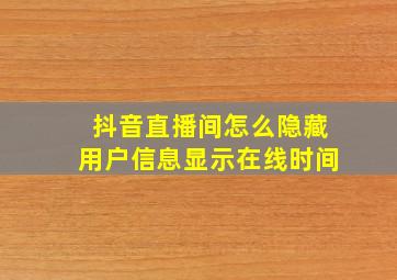 抖音直播间怎么隐藏用户信息显示在线时间