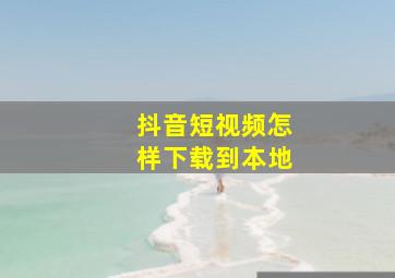 抖音短视频怎样下载到本地