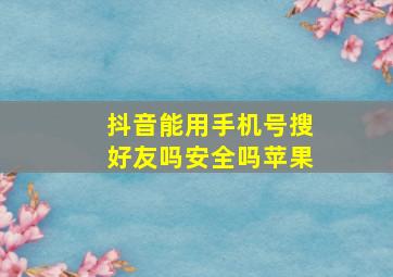 抖音能用手机号搜好友吗安全吗苹果