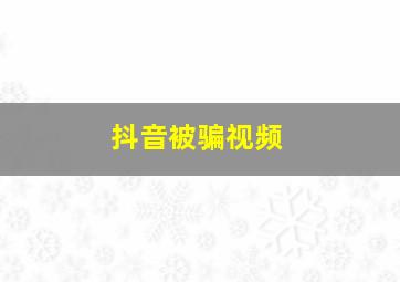 抖音被骗视频