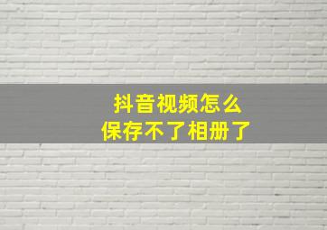 抖音视频怎么保存不了相册了