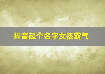 抖音起个名字女孩霸气