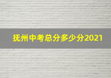 抚州中考总分多少分2021