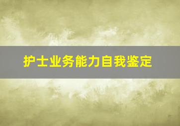 护士业务能力自我鉴定