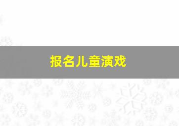 报名儿童演戏