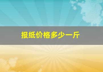 报纸价格多少一斤