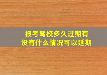 报考驾校多久过期有没有什么情况可以延期