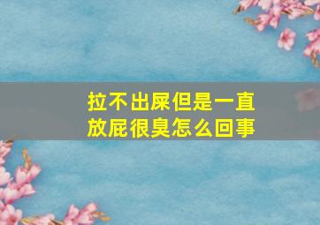 拉不出屎但是一直放屁很臭怎么回事