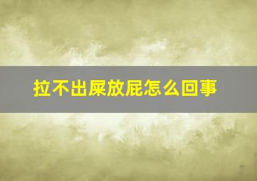 拉不出屎放屁怎么回事