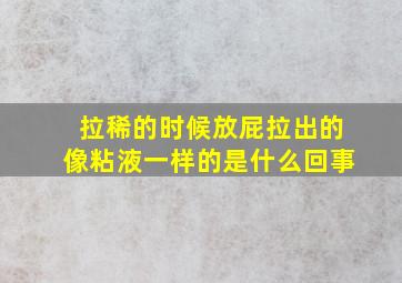 拉稀的时候放屁拉出的像粘液一样的是什么回事