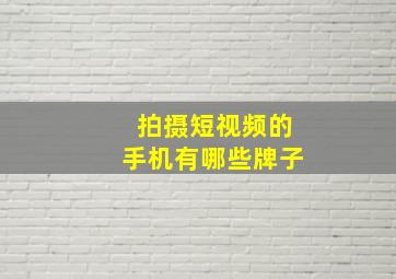 拍摄短视频的手机有哪些牌子