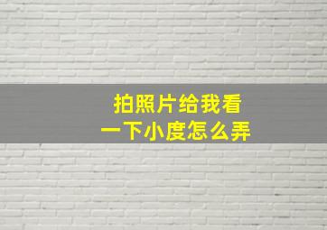 拍照片给我看一下小度怎么弄