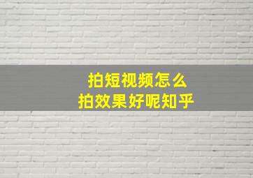 拍短视频怎么拍效果好呢知乎