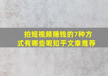 拍短视频赚钱的7种方式有哪些呢知乎文章推荐