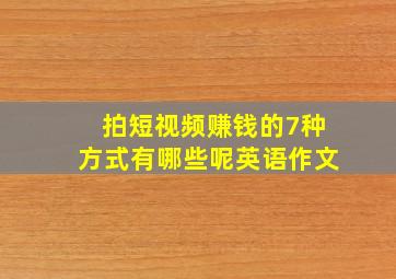 拍短视频赚钱的7种方式有哪些呢英语作文