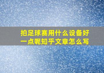 拍足球赛用什么设备好一点呢知乎文章怎么写