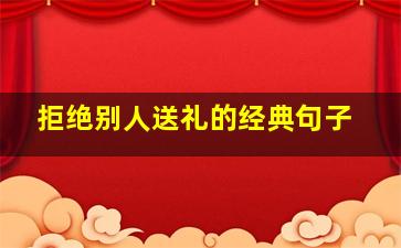 拒绝别人送礼的经典句子