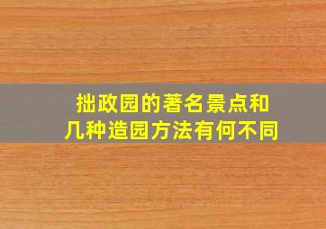 拙政园的著名景点和几种造园方法有何不同