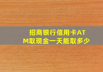 招商银行信用卡ATM取现金一天能取多少