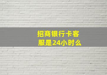 招商银行卡客服是24小时么