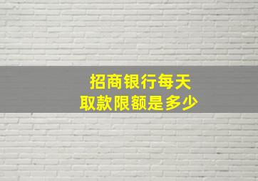 招商银行每天取款限额是多少