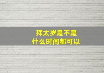 拜太岁是不是什么时间都可以